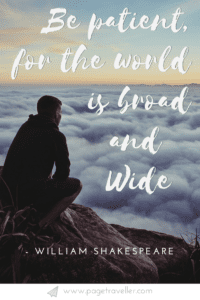 Be patient for the world is broad and wide - William Shakespeare quote from Romeo and Juliet