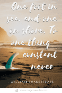 One foot in sea and one on shore - William Shakespeare quote from Much Ado About Nothing