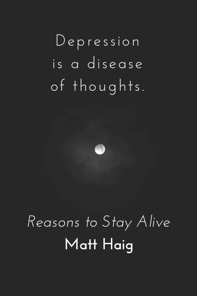 Reasons to Stay Alive by Matt Haig quote about mental health - depression disease of thoughts